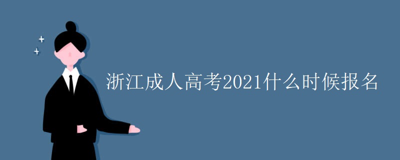 浙江成人高考2021什么时候报名