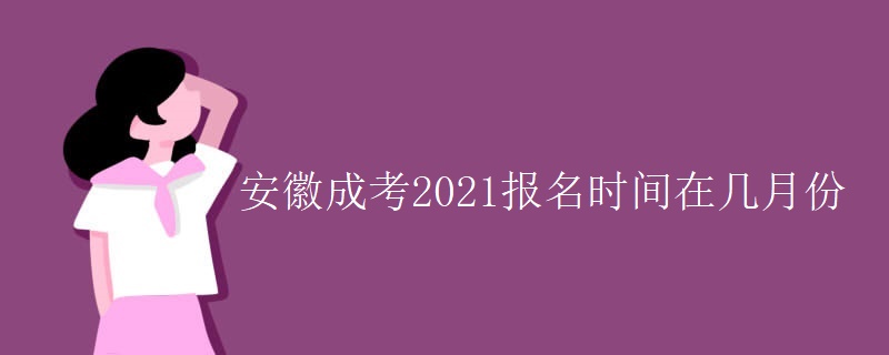 安徽成考2021报名时间在几月份