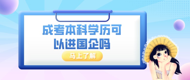 成考本科学历可以进国企吗？