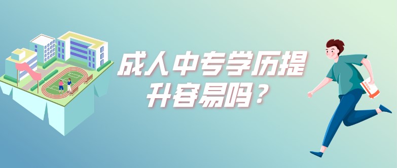 成人中专学历提升容易吗？