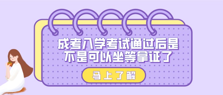 成考入学考试通过后是不是可以坐等拿证了？