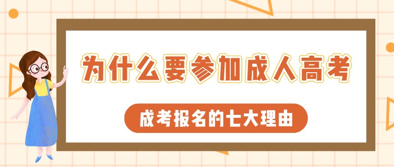 为什么要参加成人高考？成考报名的七大理由！