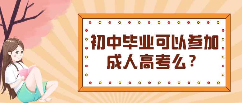 初中毕业可以参加成人高考么？