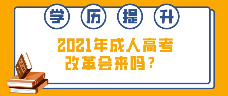  2021年成人高考改革会来吗？