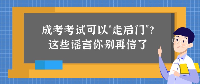 成考考试可以“走后门”？这些谣言你别再信了