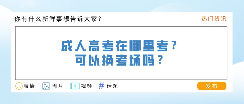 成人高考在哪里考？可以换考场吗？