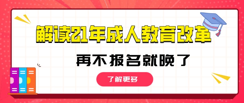 解读21年成人教育改革，再不报名就晚了