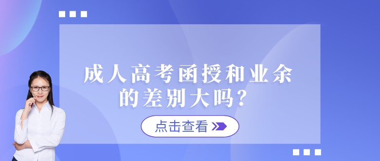 成人高考函授和业余的差别大吗？