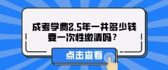 成考学费2.5年一共多少钱，要一次性缴清吗？