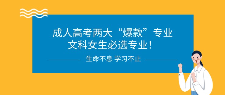 成人高考两大“爆款”专业，文科女生必选专业！