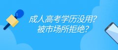 成人高考学历没用？被市场所拒绝？