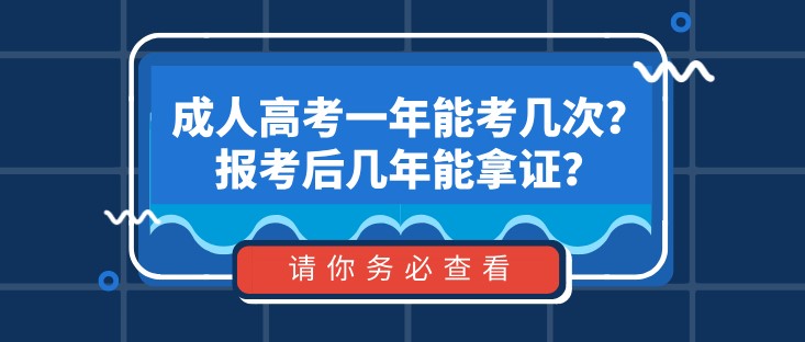 成人高考一年能考几次？报考后几年能拿证？