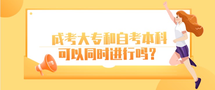 成考大专和自考本科可以同时进行吗？