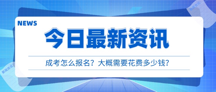 成考怎么报名？大概需要花费多少钱？