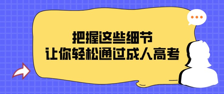 把握这些细节，让你轻松通过成人高考。