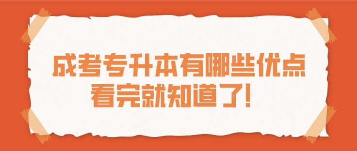 成考专升本有哪些优点，看完就知道了！