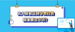 成人高考正规学费收费标准要多少钱？