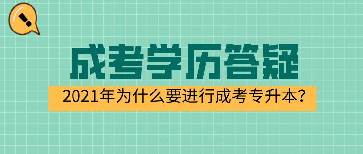 2021年为什么要进行成考专升本？