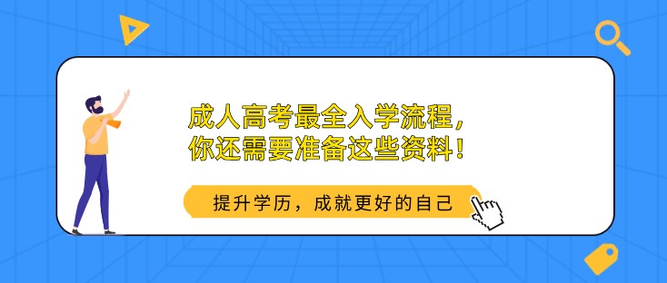 成人高考最全入学流程，你还需要准备这些资料！