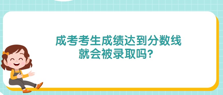 成考考生成绩达到分数线就会被录取吗？