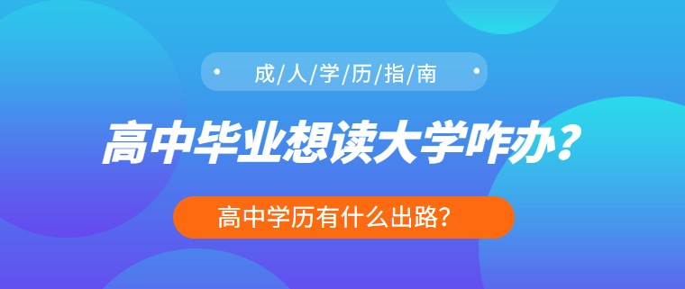 高中毕业想读大学咋办？高中学历有什么出路？