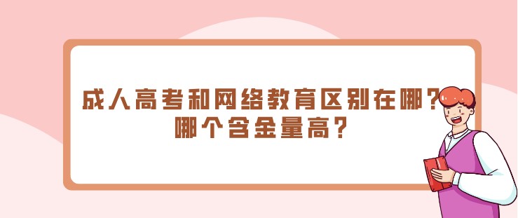 成人高考和网络教育区别在哪？哪个含金量高？