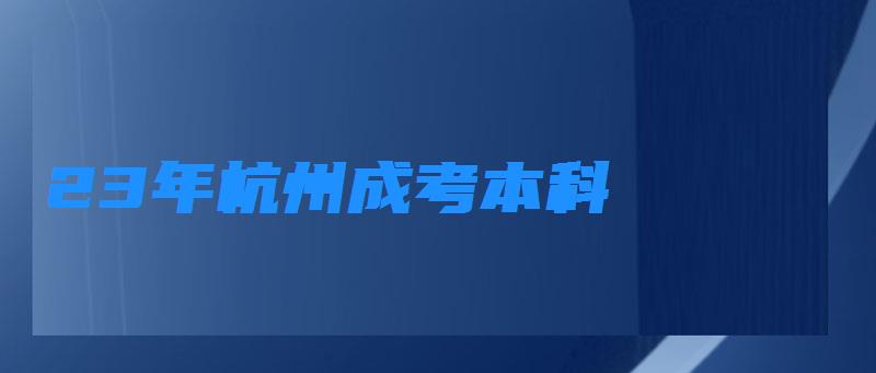 23年杭州成考本科 