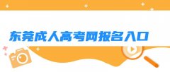 东莞成人高考网报名入口 东莞成考报名条件