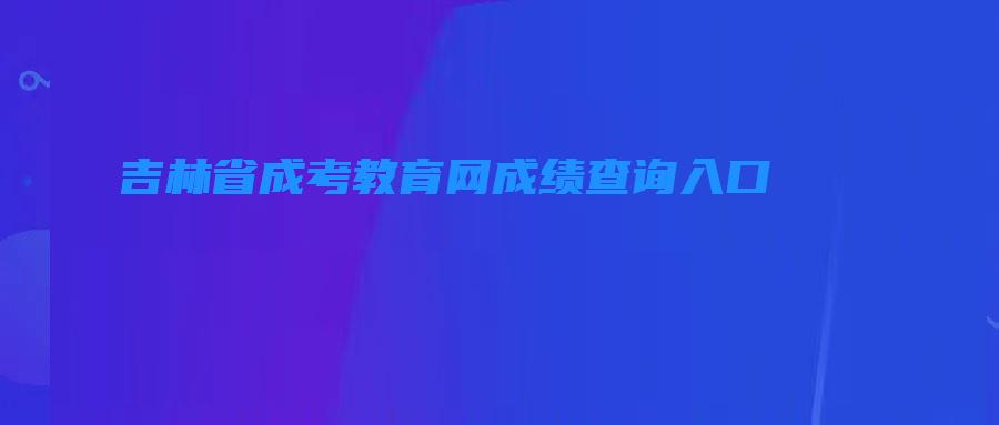 吉林省成考教育网成绩查询入口